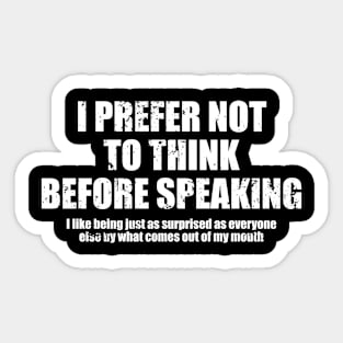 I Prefer Not To Think Before Speaking. I Like Being Just As Surprised As Everyone Else By What Comes Out Of My Mouth - Funny Sarcasm Saying Sticker